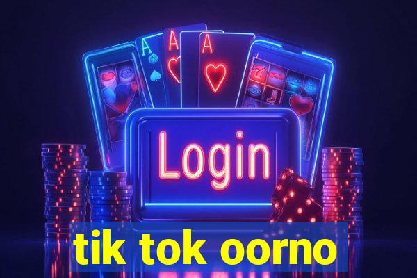 tik tok oorno